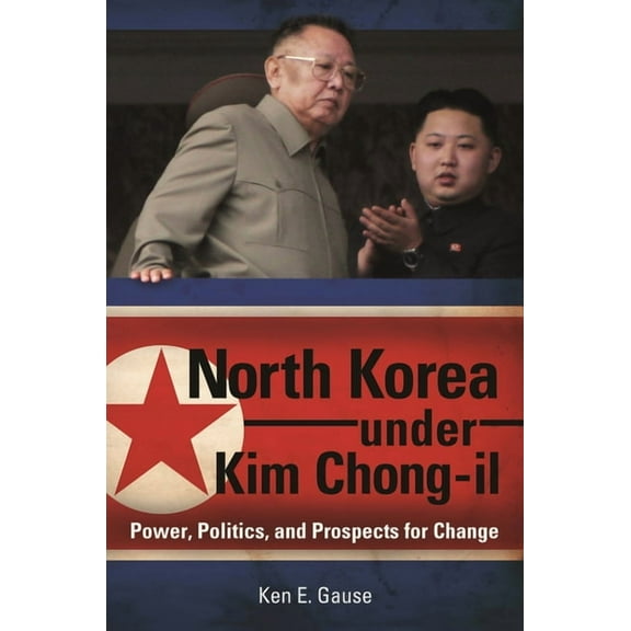 Praeger Security International North Korea under Kim Chong-il: Power, Politics, and Prospects for Change, (Hardcover)