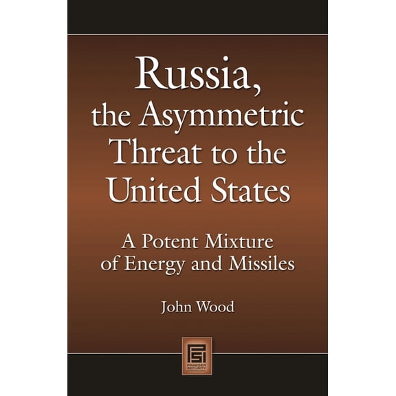 Praeger Security International Russia, the Asymmetric Threat to the United States: A Potent Mixture of Energy and Missiles, (Hardcover)