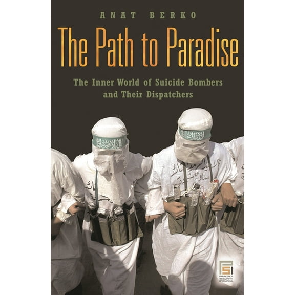 Praeger Security International The Path to Paradise: The Inner World of Suicide Bombers and Their Dispatchers, (Hardcover)