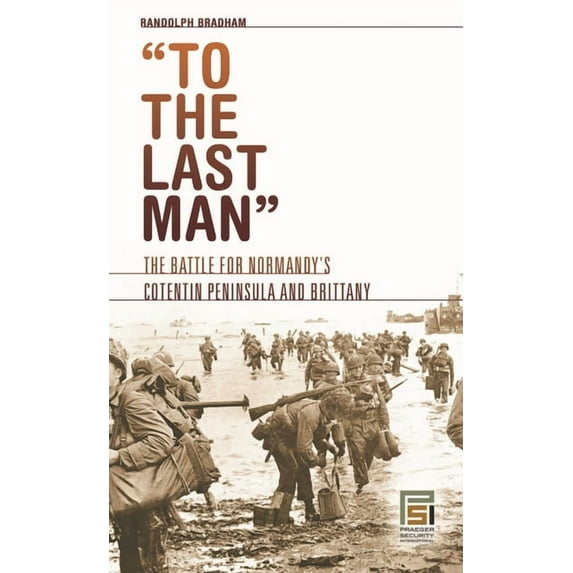 Praeger Security International To the Last Man: The Battle for Normandy's Cotentin Peninsula and Brittany, (Hardcover)