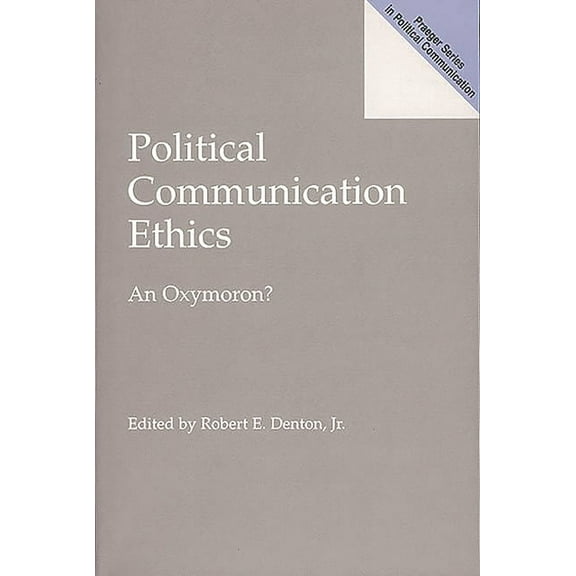 Praeger Political Communication Political Communication Ethics: An Oxymoron?, (Paperback)