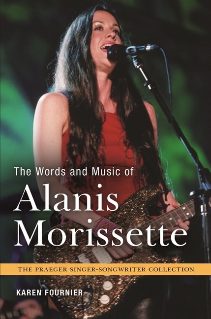 Praeger Singer-Songwriter Collection The Words and Music of Alanis Morissette, (Hardcover)