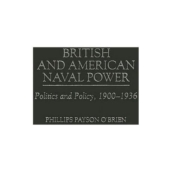 Praeger Studies in Diplomacy and Strateg British and American Naval Power: Politics and Policy, 1900-1936, (Hardcover)