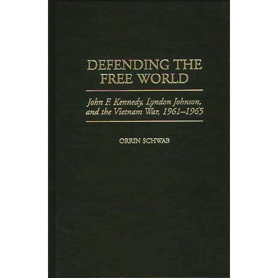 Praeger Studies in Diplomacy and Strateg Defending the Free World: John F. Kennedy, Lyndon Johnson, and the Vietnam War, 1961-1965, (Hardcover)