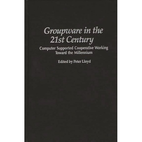 Praeger Studies on the 21st Century Groupware in the 21st Century: Computer Supported Cooperative Working Toward the Millennium, (Hardcover)
