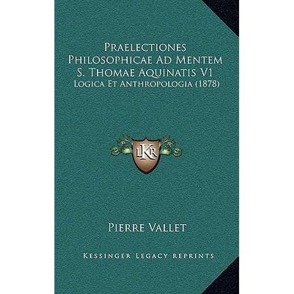 Praelectiones Philosophicae Ad Mentem S. Thomae Aquinatis V1: Logica Et Anthropologia (1878) Paperback