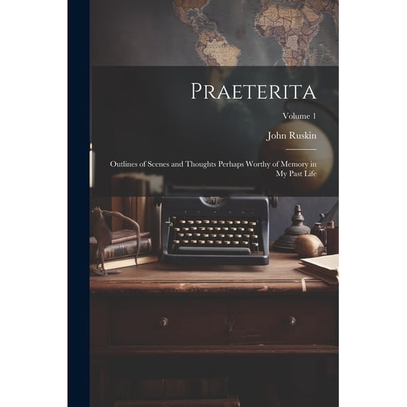 Praeterita: Outlines of Scenes and Thoughts Perhaps Worthy of Memory in My Past Life; Volume 1 (Paperback)