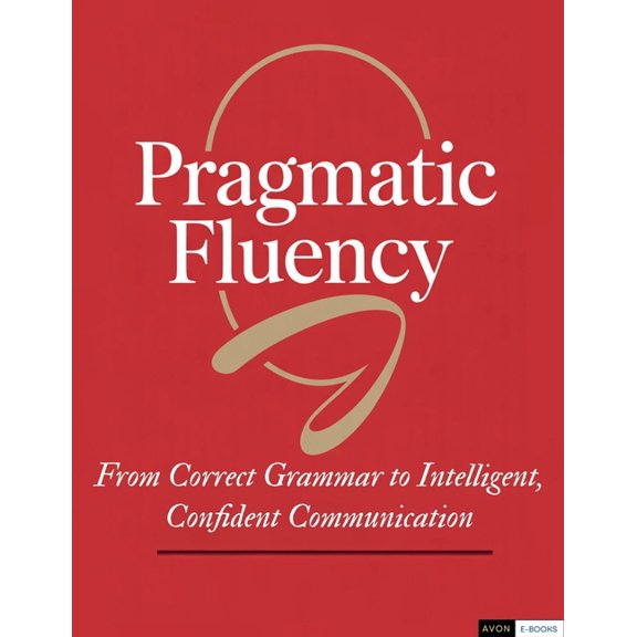 Pragmatic Fluency From Correct Grammar to Intelligent, Confident Communication, (Paperback)