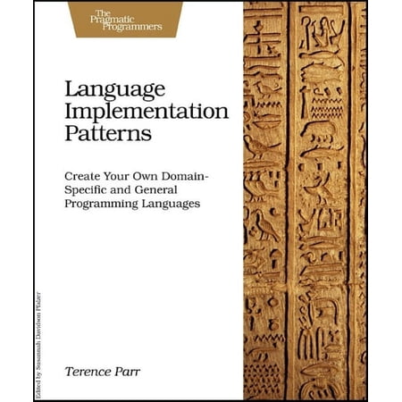 Pragmatic Programmers: Language Implementation Patterns: Create Your Own Domain-Specific and General Programming Languages (Paperback)