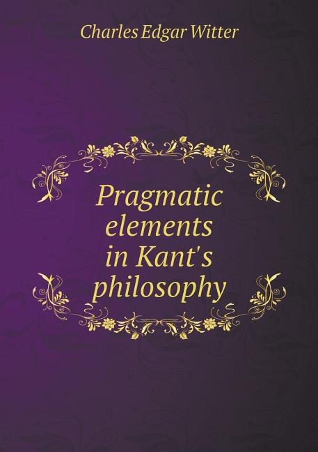 Pragmatic elements in Kant's philosophy (Paperback)