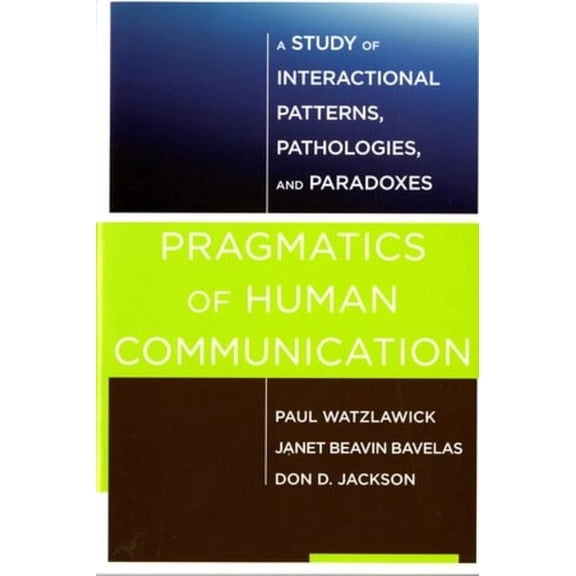 Pragmatics of Human Communication: A Study of Interactional Patterns, Pathologies and Paradoxes, (Paperback)