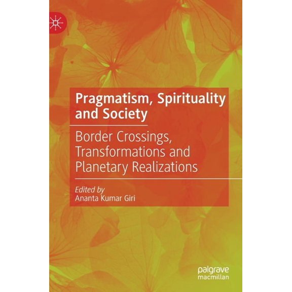 Pragmatism, Spirituality and Society: Border Crossings, Transformations and Planetary Realizations, (Hardcover)