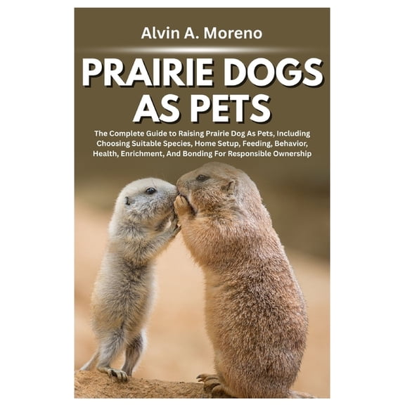 Prairie Dogs as Pets: The Complete Guide to Raising Prairie Dog As Pets, Including Choosing Suitable Species, Home Setup, (Paperback)