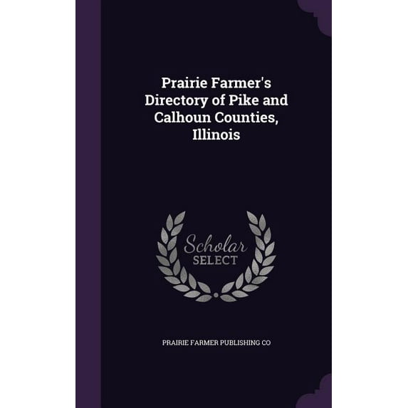 Prairie Farmer's Directory of Pike and Calhoun Counties, Illinois, (Hardcover)