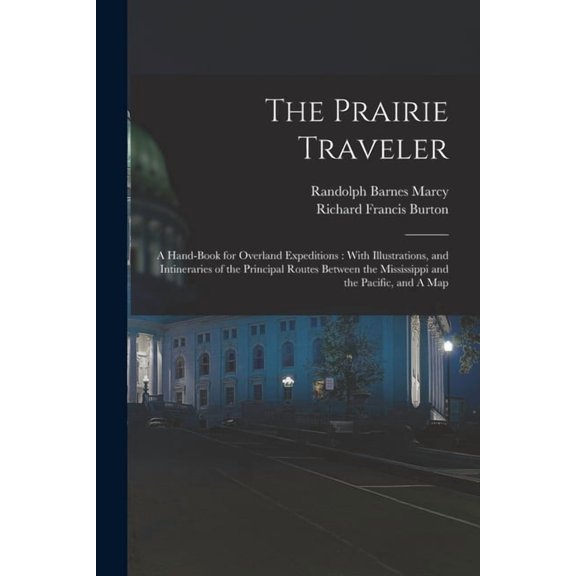 The Prairie Traveler : A Hand-book for Overland Expeditions: With Illustrations, and Intineraries of the Principal Routes Between the Mississippi and the Pacific, and A Map (Paperback)