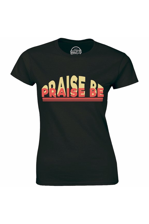 Praise Be - Geek And Nerd Shirt Women'S T-Shirt