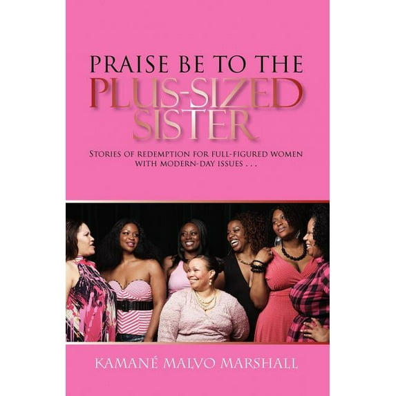 Praise Be to the Plus-sized Sister : Stories of Redemption for Full-figured Women With Modern-day Issues