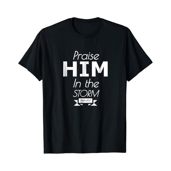 Praise Him In The Storm Worship Faith Trust T-Shirt