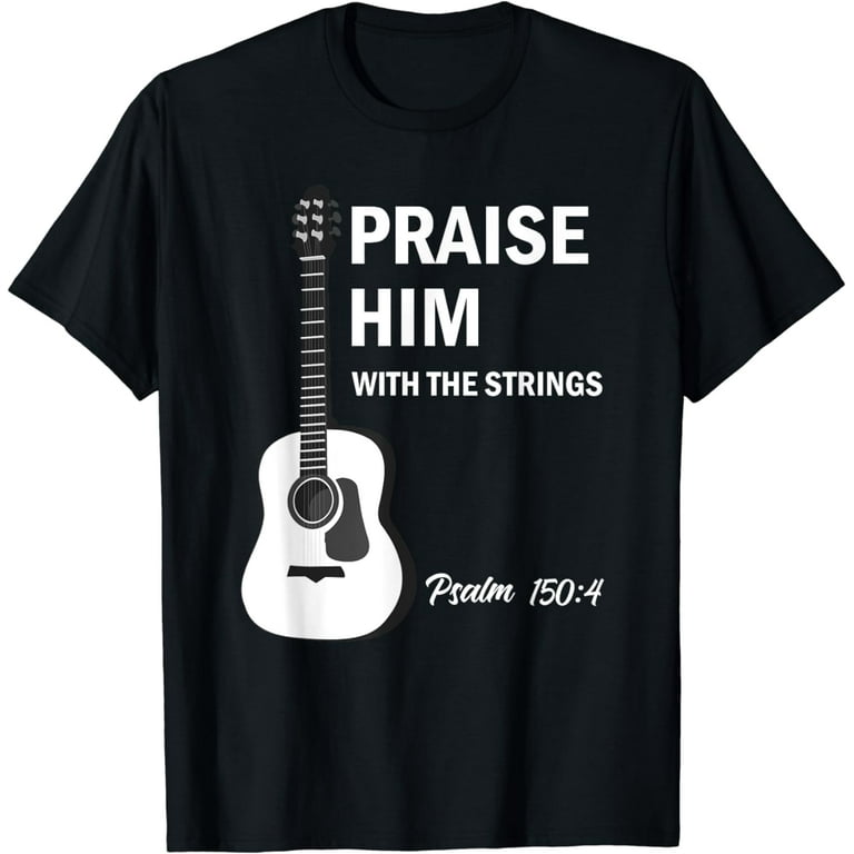 Praise Him With Strings T Shirt Psalm 150 4 Christian Guitar Praise Him With Strings T Shirt Psalm 150 4 Christian Guitar