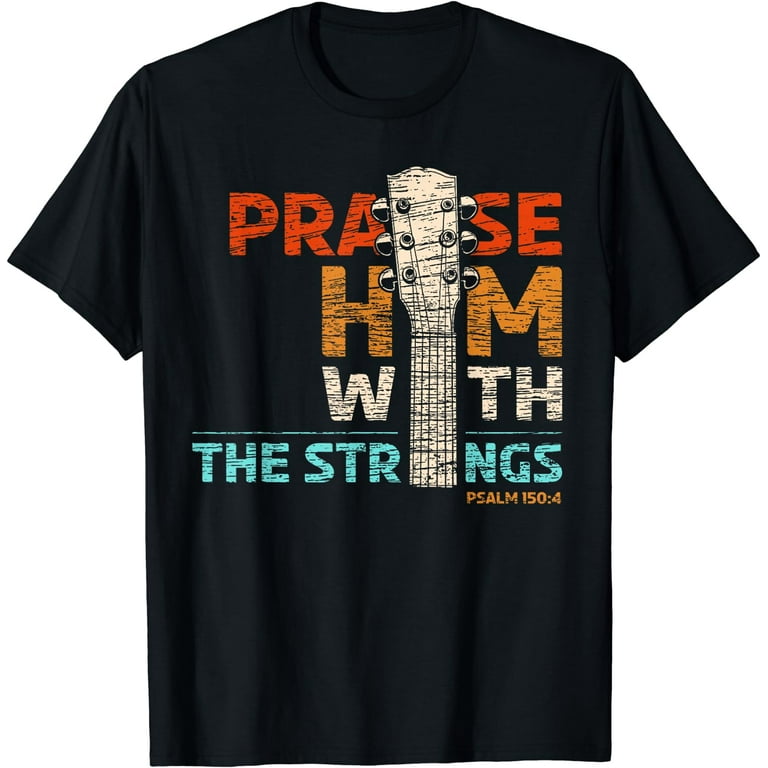 Praise Him With Strings Christian Guitar Player T Shirt Praise Him With Strings Christian Guitar Player T Shirt