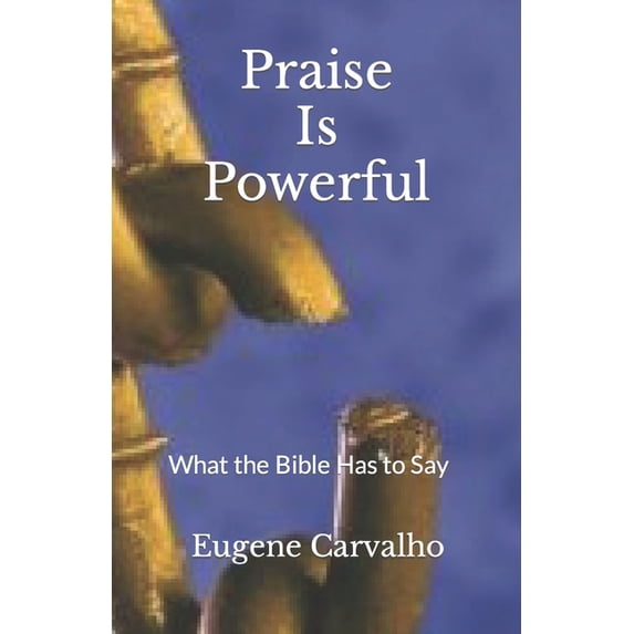 Praise Is Powerful: What the Bible Has to Say