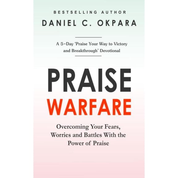Praise Warfare : Overcoming Your Fears, Worries & Battles With the Power of Praise; Includes; a 5-day Praise Devotional