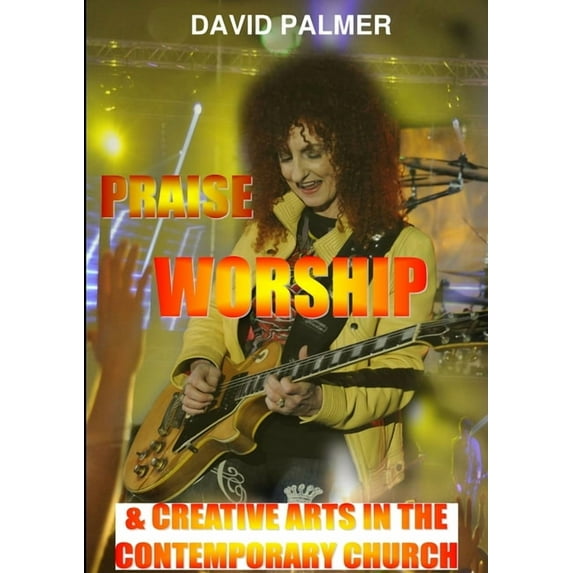 Praise Worship and Creative Art in the Contemporary Church, (Paperback)