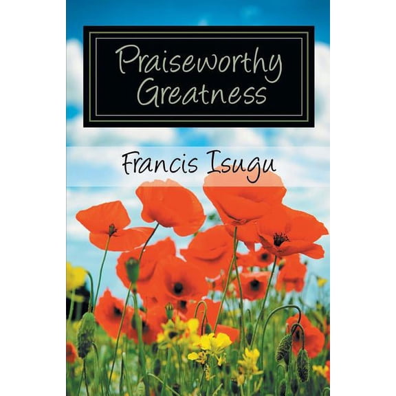 Praise Worthy Greatness: Secrets from God's Maximal Greatness, (Paperback)