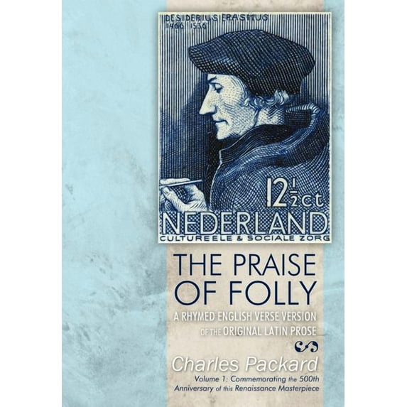 Praise of Folly : A Rhymed English Verse Version of the Original Latin Prose
