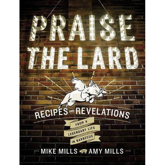 Praise the Lard: Recipes and Revelations from a Legendary Life in Barbecue, (Hardcover)