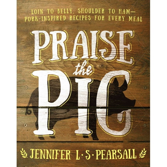 Praise the Pig : Loin to Belly, Shoulder to Ham—Pork-Inspired Recipes for Every Meal (Paperback)