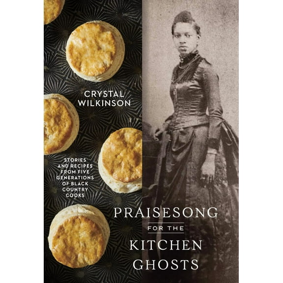 Crystal Wilkinson: Praisesong for the Kitchen Ghosts: Stories and Recipes from Five Generations of Black Country Cooks (Hardcover)
