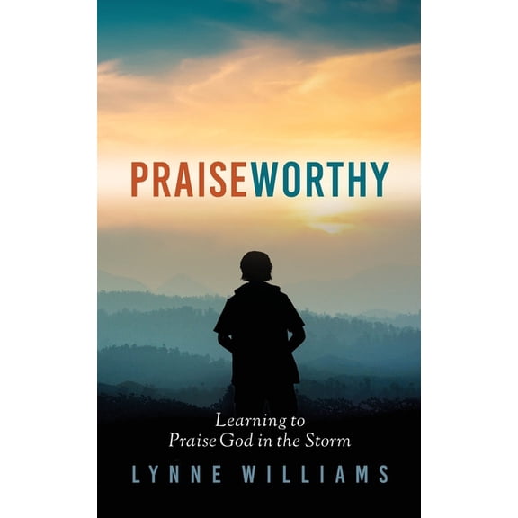 Praiseworthy: Learning to Praise God in the Storm, (Paperback)
