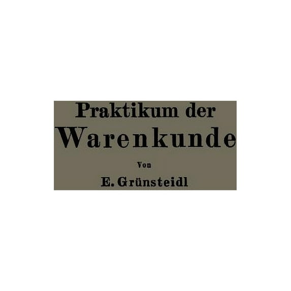 Praktikum Der Warenkunde: Ein Hilfsbuch Für Die Chemisch-Physikalische Und Mikroskopische Warenprüfung, (Paperback)