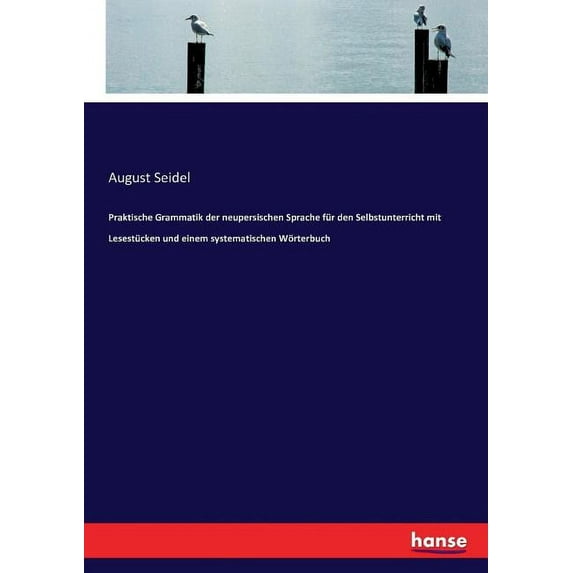 Praktische Grammatik der neupersischen Sprache für den Selbstunterricht mit Lesestücken und einem systematischen Wörterb, (Paperback)