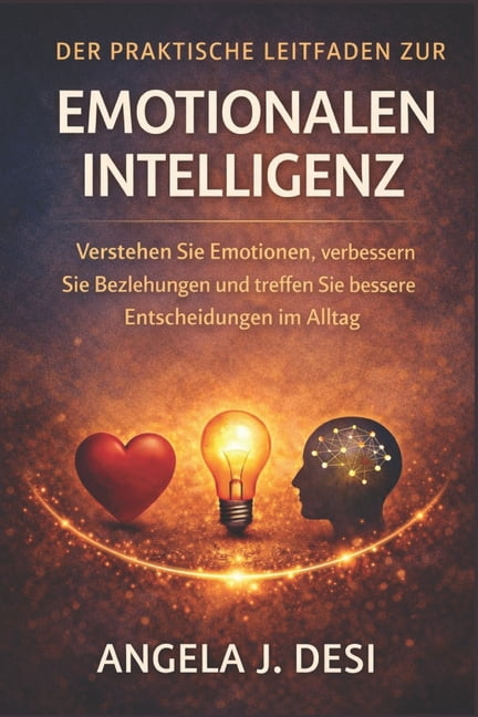 Der Praktische Leitfaden Zur Emotionalen Intelligenz: Verstehen Sie Emotionen, verbessern Sie Beziehungen und treffen Si, (Paperback)