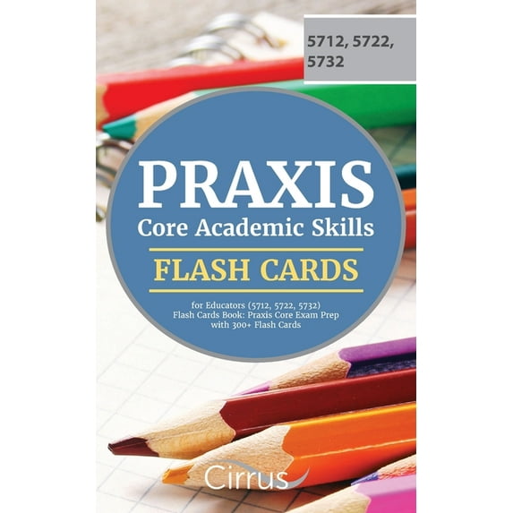 Praxis Core Academic Skills for Educators 5712, 5722, 5732 Flash Cards Book: Praxis Core Exam Prep with 300+ Flashcards Paperback 1635304458 9781635304459 Cirrus Teacher Certification Exam Prep Te