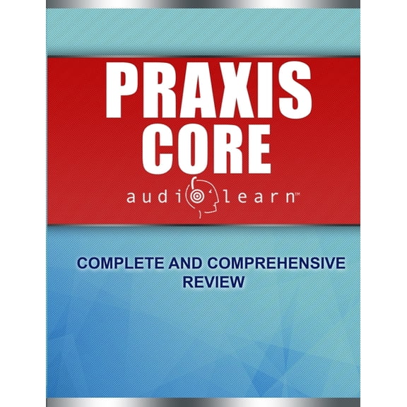 Praxis Core AudioLearn: Complete Audio Review for Praxis Core Academic Skills for Educators (Core) Tests