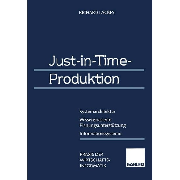 Praxis Der Wirtschaftsinformatik Just-In-Time-Produktion: Systemarchitektur -- Wissensbasierte PlanungsunterstÃ¼tzung -- Informationssysteme, (Paperback)
