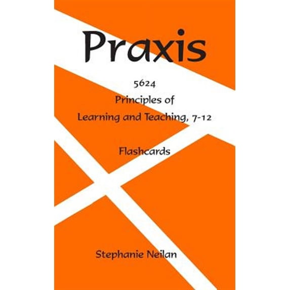 Praxis Flash Cards: Principles of Learning and Teaching, 7-12, 5624 (Paperback) by Stephanie Neilan