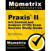 PRAXIS II EXAM SECRETS TEST PREP Praxis II Art: Content and Analysis (5135) Exam Secrets Study Guide: Praxis II Test Review for the Praxis II: Subject Assessments