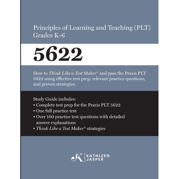 Praxis(R) 5622 Principles of Learning and Teaching (PLT) Grades K-6: How to pass the Praxis(R) PLT by using proven strat, (Paperback)