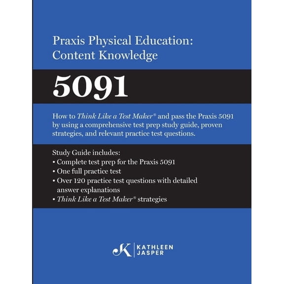 Praxis(R) Physical Education: Content Knowledge 5091: How to Think Like a Test Maker(R) and pass the 5091 using effectiv, (Paperback)