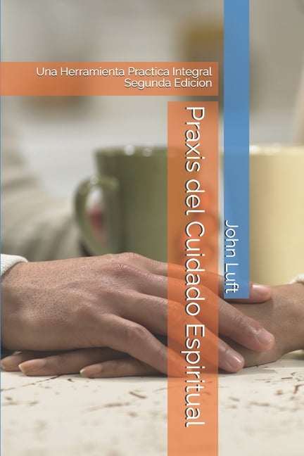 Praxis del Cuidado Espiritual: Una Herramienta Practica Integral, (Paperback)
