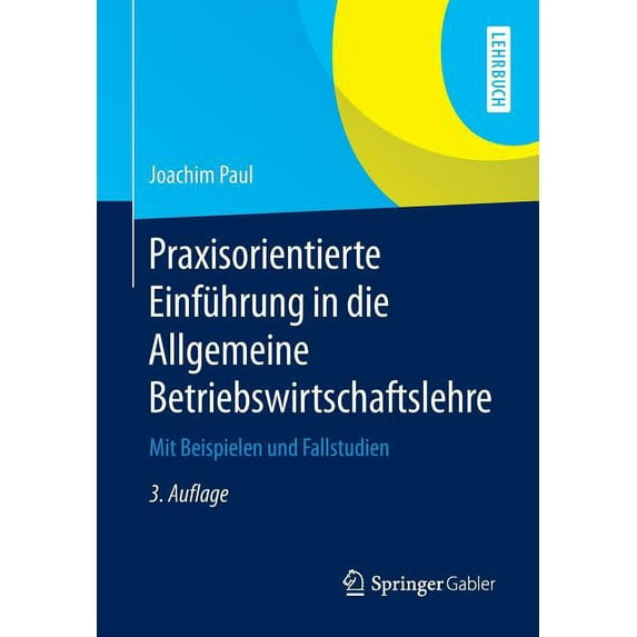 Praxisorientierte Einführung in Die Allgemeine Betriebswirtschaftslehre: Mit Beispielen Und Fallstudien, (Paperback)