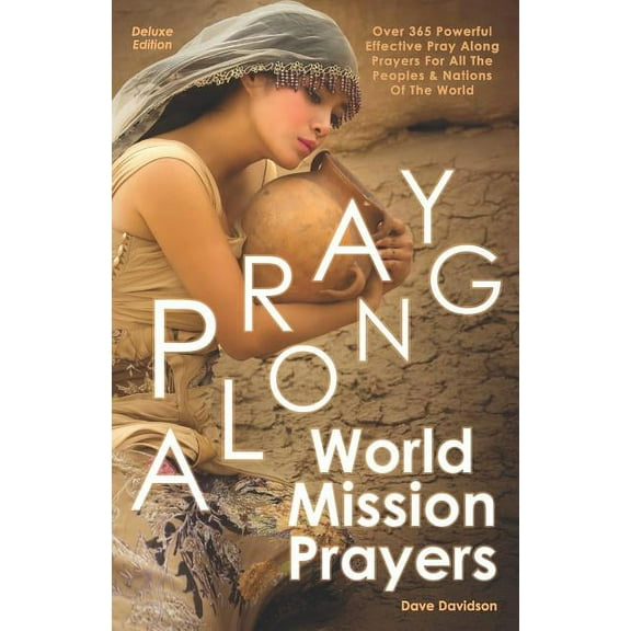 Pray Along World Mission Prayers Deluxe Edition: 365 Powerful & Effective Pray Along Prayers For All The Peoples & Natio