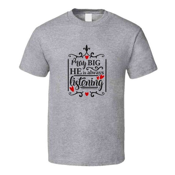 Pray Big He Is Always Listening Tee Christian Faith Novelty T Shirt