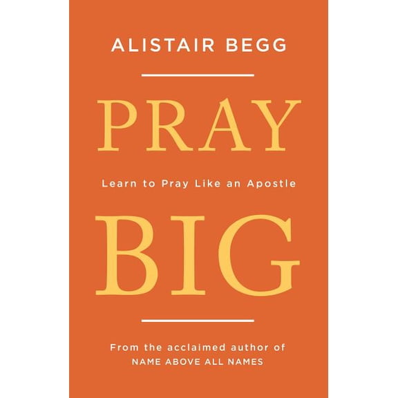 Pray Big: Learn to Pray Like an Apostle, (Paperback)