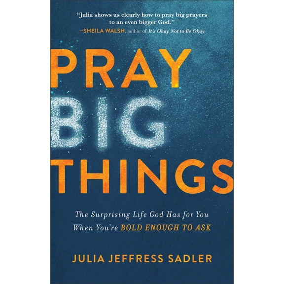 Pray Big Things: The Surprising Life God Has for You When You're Bold Enough to Ask, (Paperback)