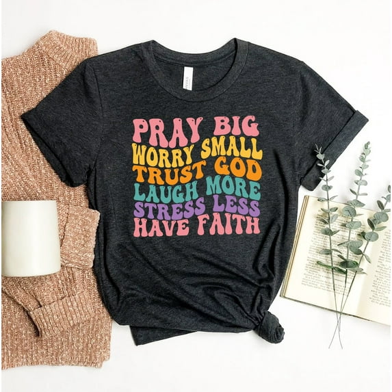 Pray Big Worry Small T-shirt, Jesus Shirt, Christian Tee, Faith Top, Inspirational, Religious Shirt, Motivational Top, All Size S-5Xl